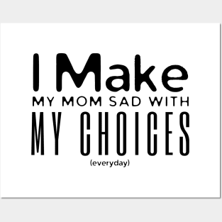 I Make My Mom Sad With My Choices Posters and Art